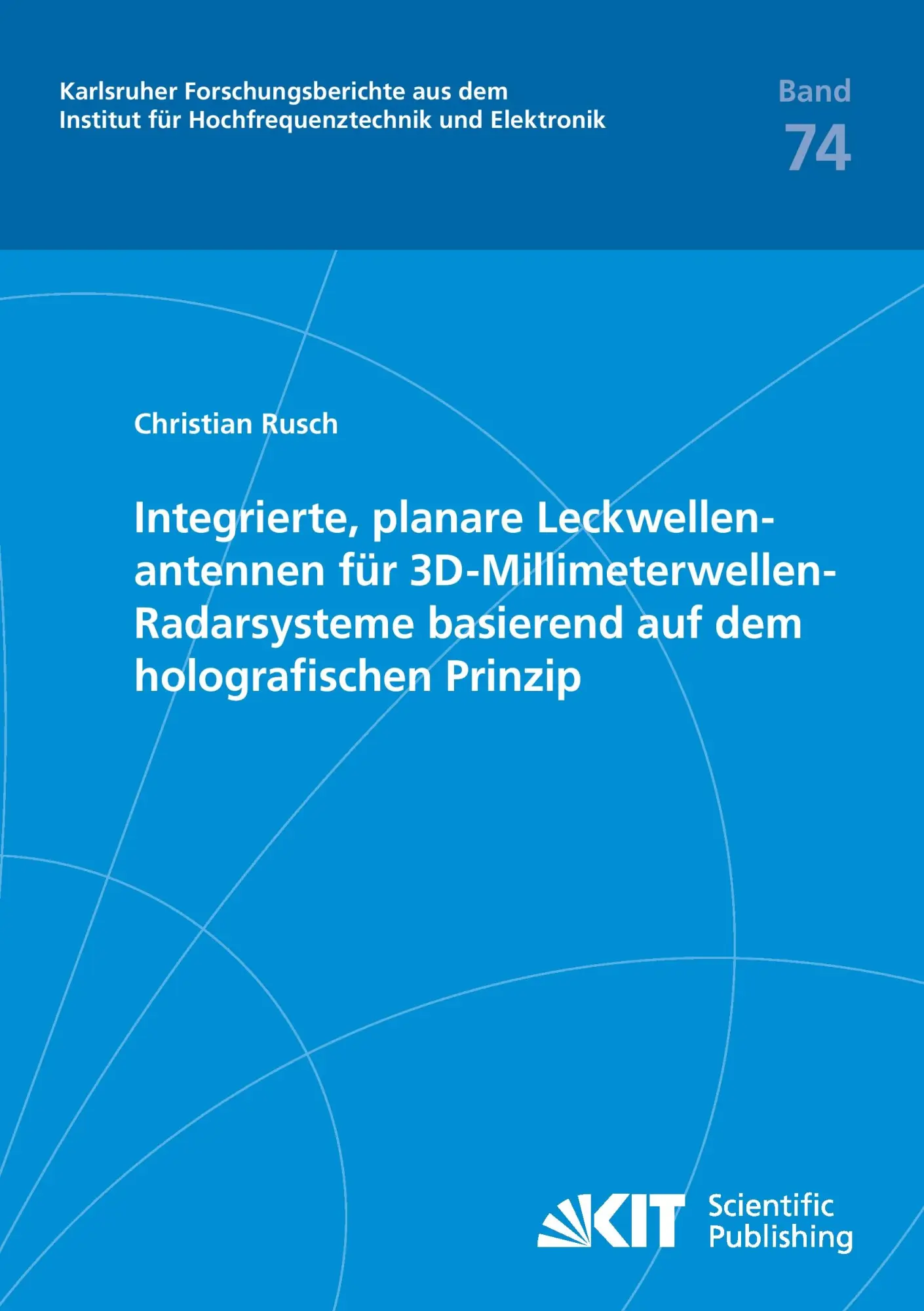 Integrierte, planare Leckwellenantennen fuer 3D-Millimeterwellen-Radarsysteme basierend auf dem holografischen Prinzip (Karlsruher Forschungsberichte ... fuer Hochfrequenztechnik und Elektronik)