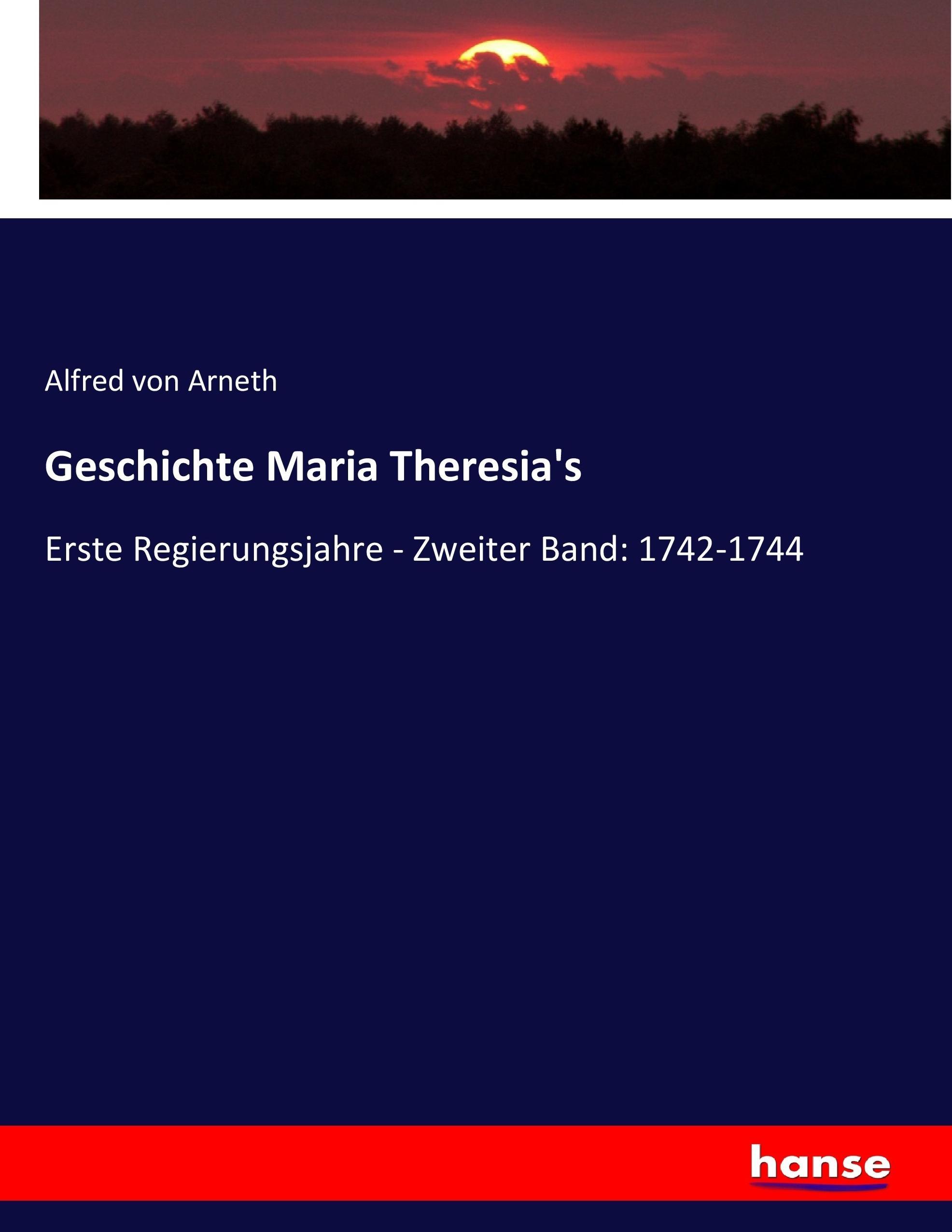 Geschichte Maria Theresia's | Erste Regierungsjahre - Zweiter Band: 1742-1744 | Alfred Von Arneth | Taschenbuch | Paperback | 592 S. | Deutsch | 2017 | hansebooks | EAN 9783743673540 - Arneth, Alfred Von