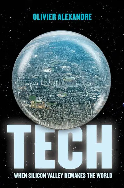 Cover: 9780520413740 | Tech | When Silicon Valley Remakes the World | Olivier Alexandre