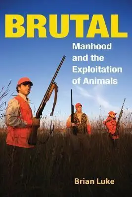 Cover: 9780252074240 | Brutal | Manhood and the Exploitation of Animals | Brian Luke | Buch