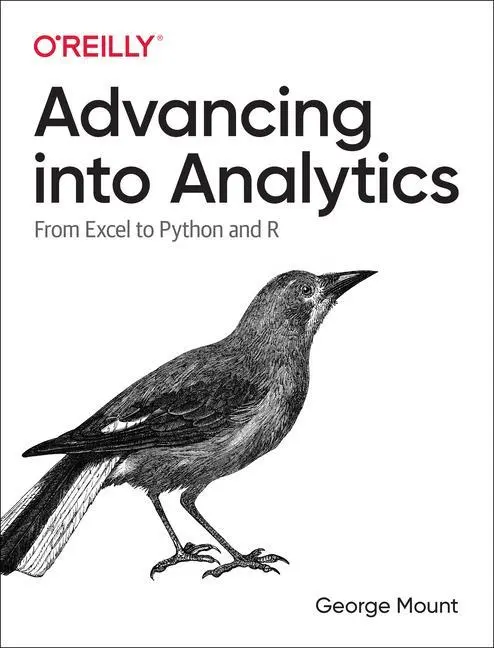 Cover: 9781492094340 | Advancing Into Analytics | From Excel to Python and R | George Mount
