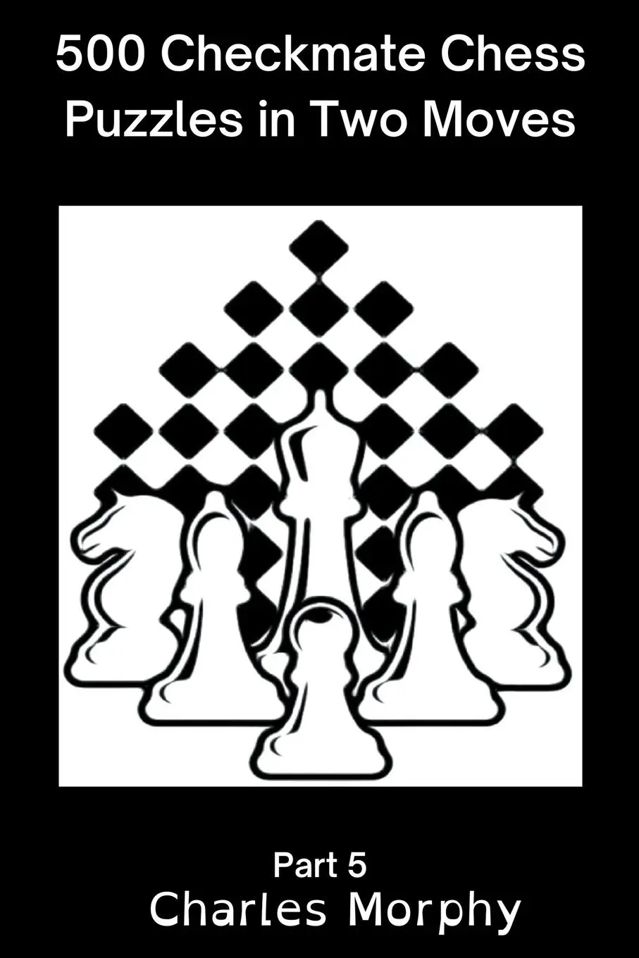 Cover: 9798201984540 | 500 Checkmate Chess Puzzles in Two Moves, Part 5 | Charles Morphy