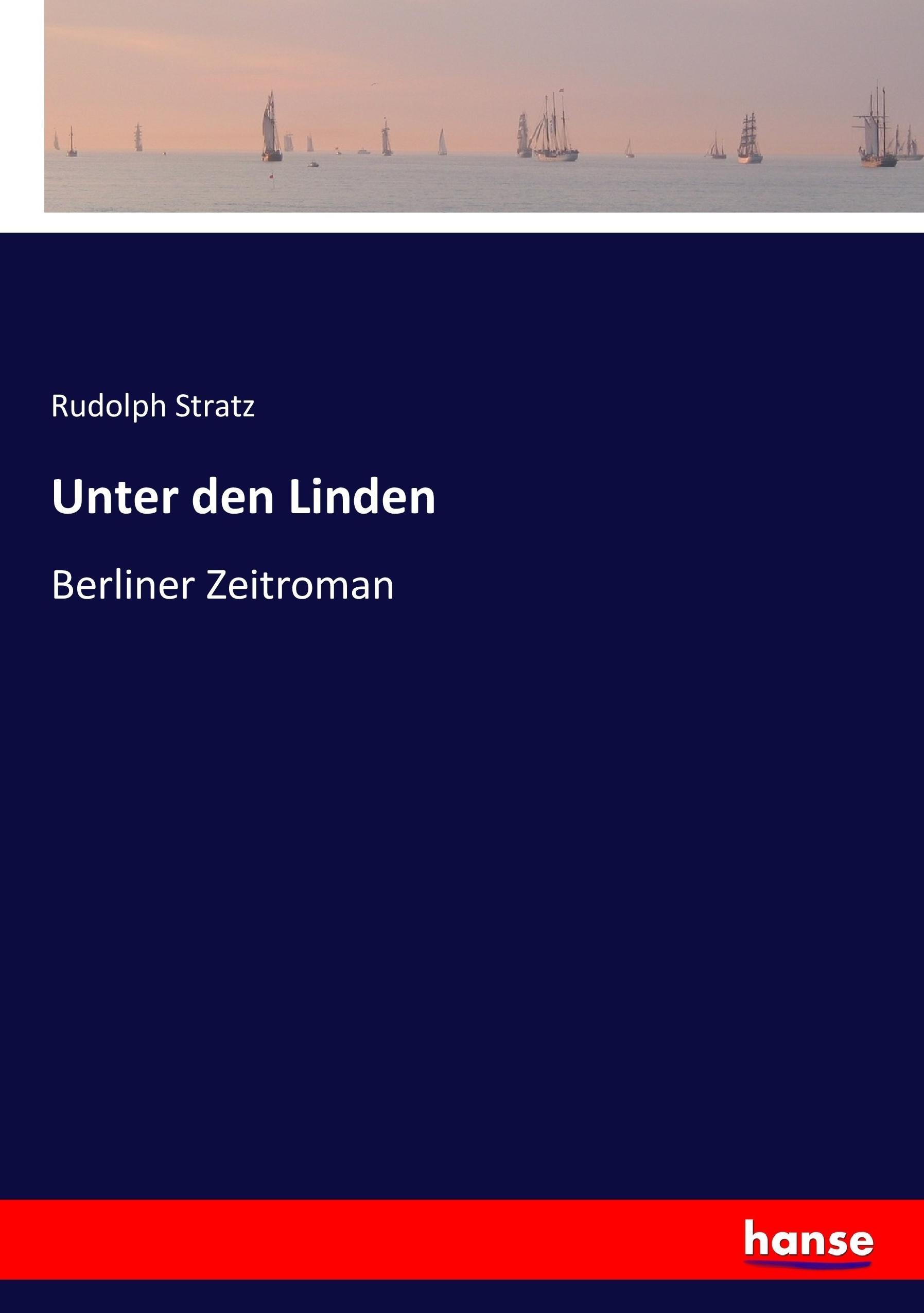 Unter den Linden | Berliner Zeitroman | Rudolph Stratz | Taschenbuch | Paperback | 248 S. | Deutsch | 2017 | hansebooks | EAN 9783743614840 - Stratz, Rudolph