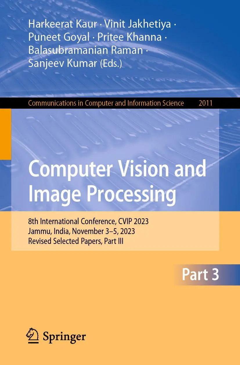 Computer Vision and Image Processing: 8th International Conference, CVIP 2023, Jammu, India, November 3–5, 2023, Revised Selected Papers, Part III ... Computer and Information Science, Band 2011)