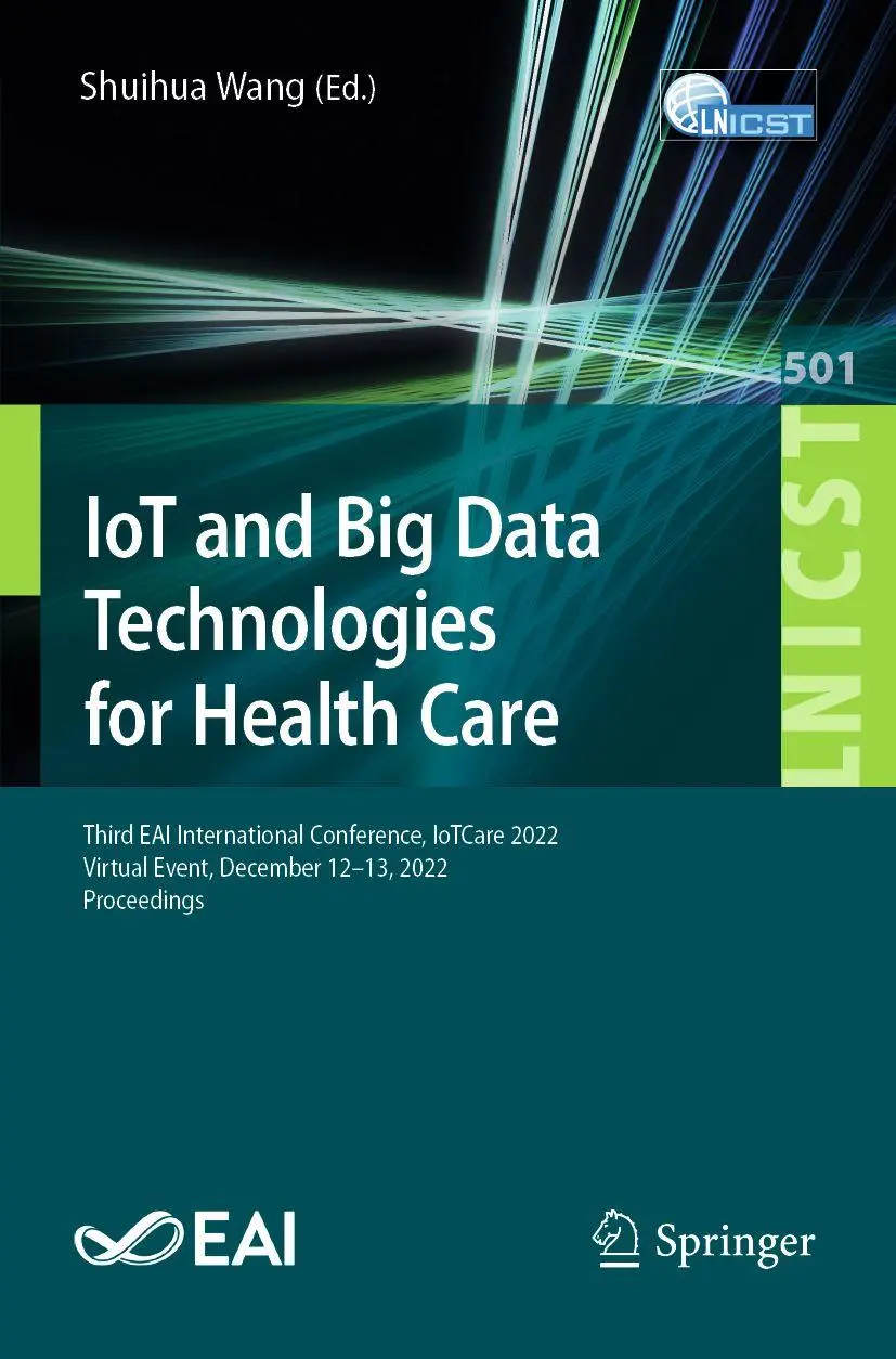 IoT and Big Data Technologies for Health Care: Third EAI International Conference, IoTCare 2022, Virtual Event, December 12-13, 2022, Proceedings ... Engineering, 501, Band 501)
