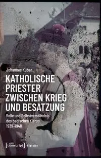 Cover: 9783837675740 | Katholische Priester zwischen Krieg und Besatzung | Johannes Kuber