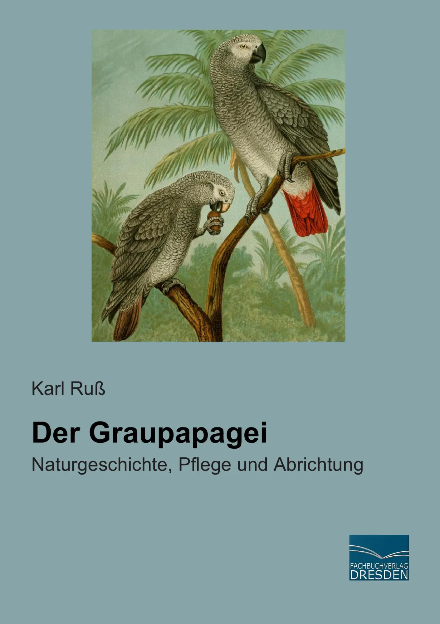 Cover: 9783956927140 | Der Graupapagei | Naturgeschichte, Pflege und Abrichtung | Karl Ruß