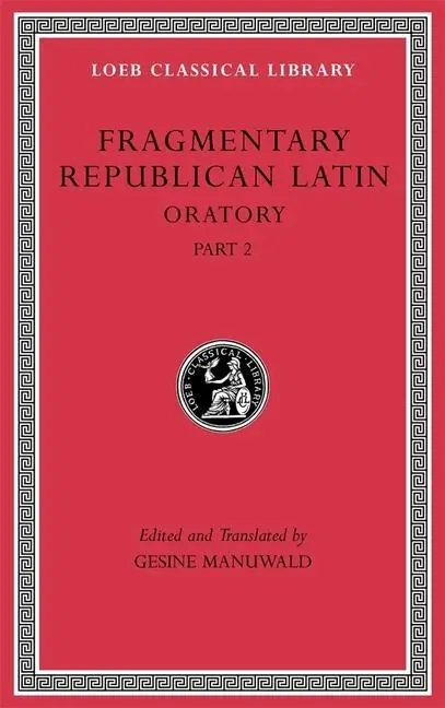 Cover: 9780674997240 | Fragmentary Republican Latin, Volume IV | Oratory, Part 2 | Manuwald