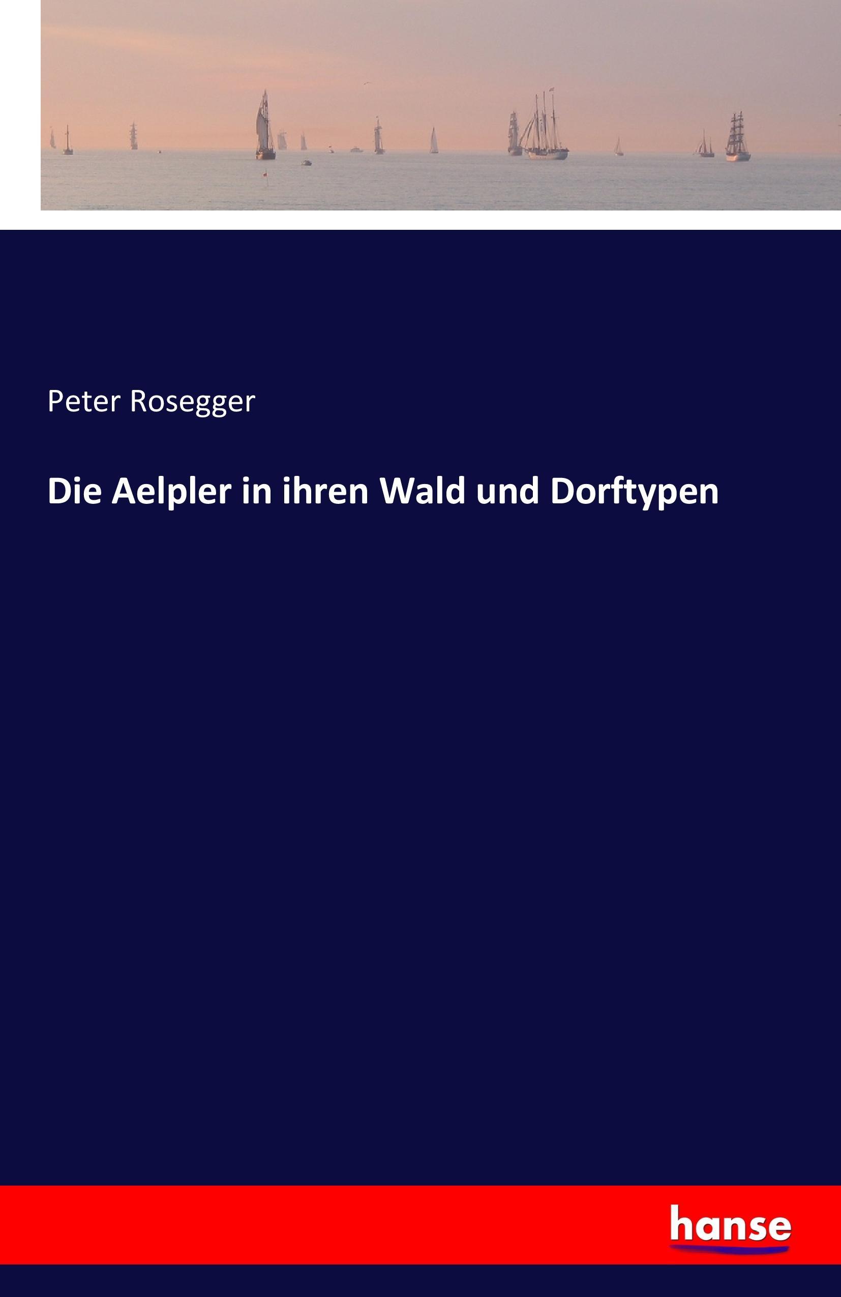 Die Aelpler in ihren Wald und Dorftypen | Peter Rosegger | Taschenbuch | Paperback | 388 S. | Deutsch | 2016 | hansebooks | EAN 9783741127540 - Rosegger, Peter