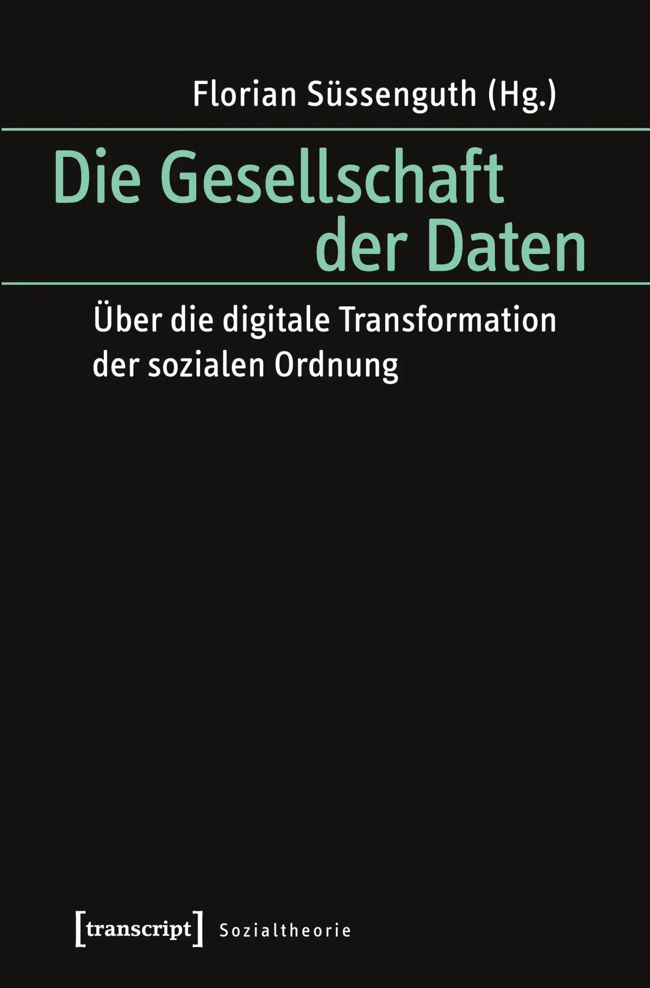 Cover: 9783837627640 | Die Gesellschaft der Daten | Florian Süssenguth | Taschenbuch | 290 S.