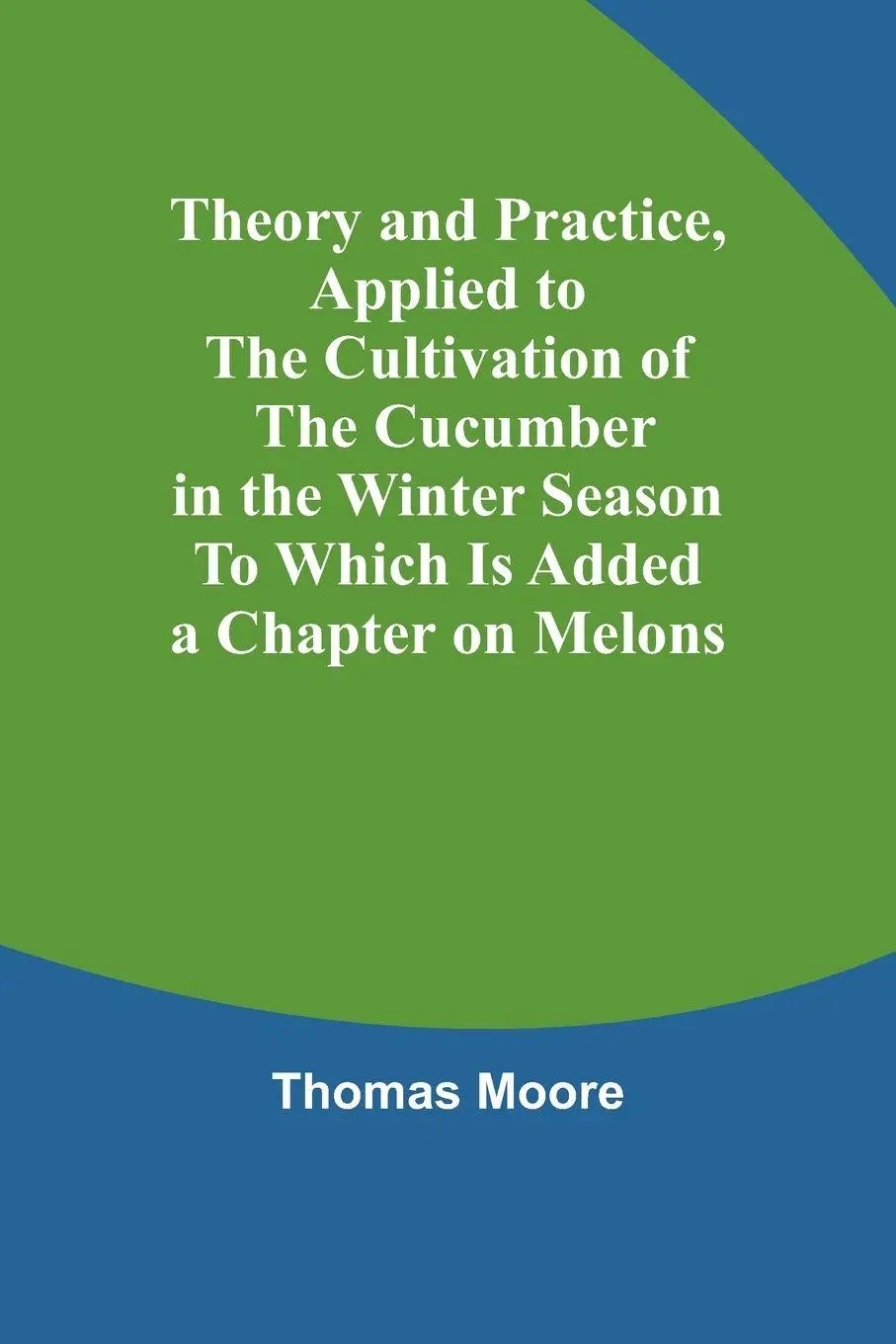 Cover: 9789357947640 | Theory and Practice, Applied to the Cultivation of the Cucumber in...