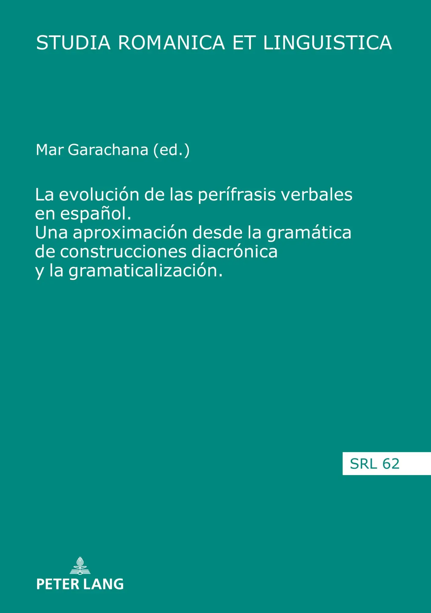 La evolución de las perífrasis verbales en español. Una aproximación desde la gramática de construcciones diacrónica y la gramaticalización (Studia Romanica et Linguistica, Band 62)