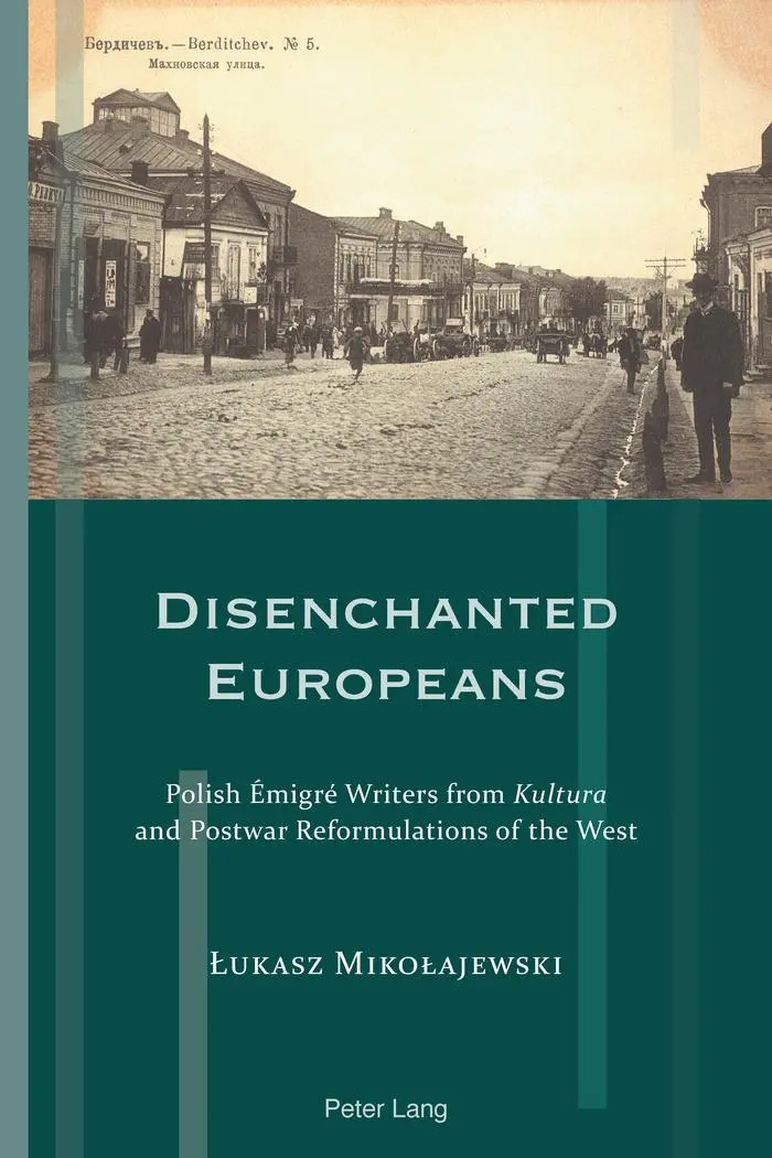 Disenchanted Europeans: Polish Émigré Writers from Kultura and Postwar Reformulations of the West (Exile Studies, Band 16)