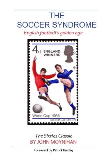 Cover: 9780992658540 | The Soccer Syndrome | English Football's Golden Age | John Moynihan