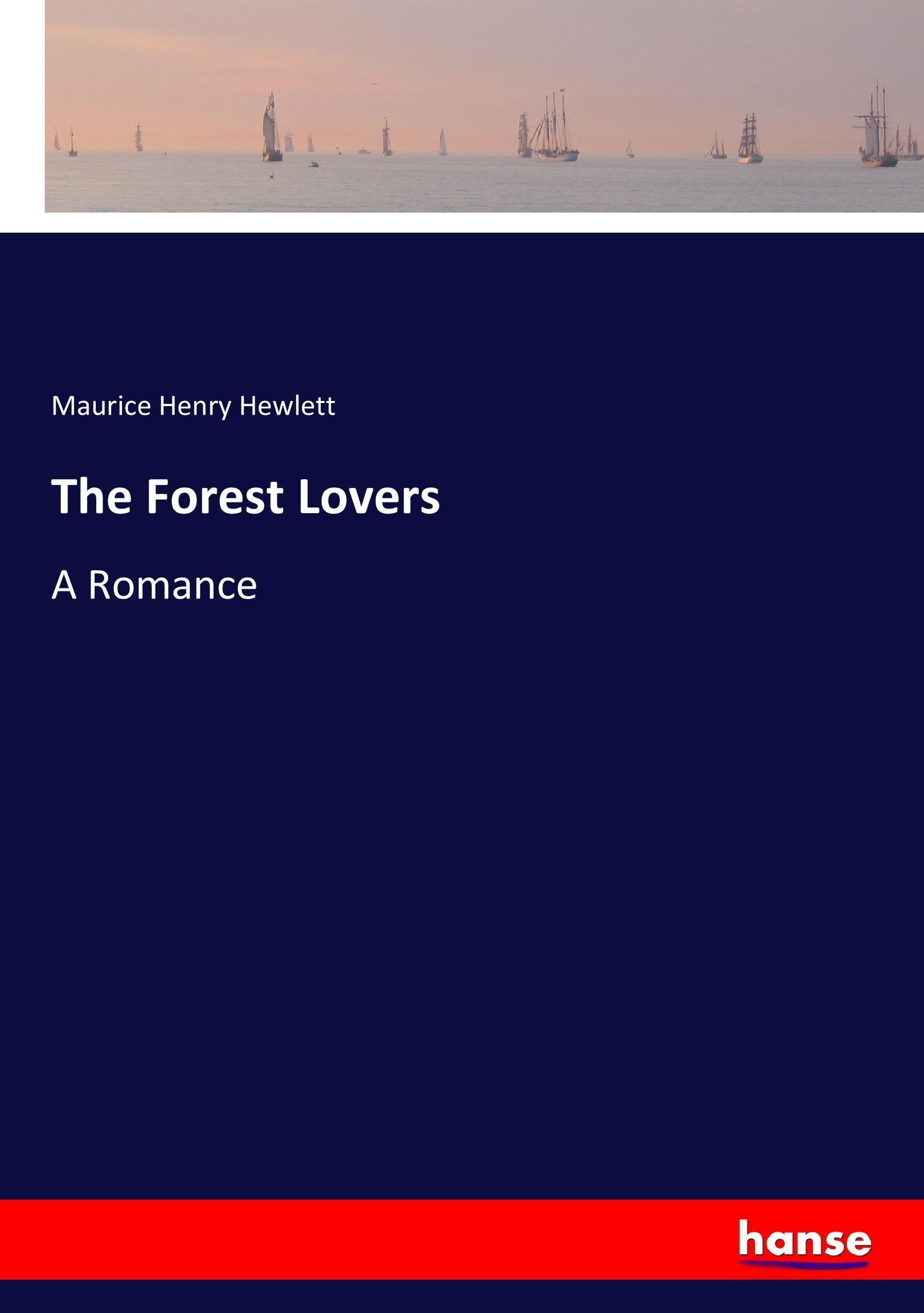 The Forest Lovers | A Romance | Maurice Henry Hewlett | Taschenbuch | Paperback | 400 S. | Englisch | 2017 | hansebooks | EAN 9783337008840 - Hewlett, Maurice Henry