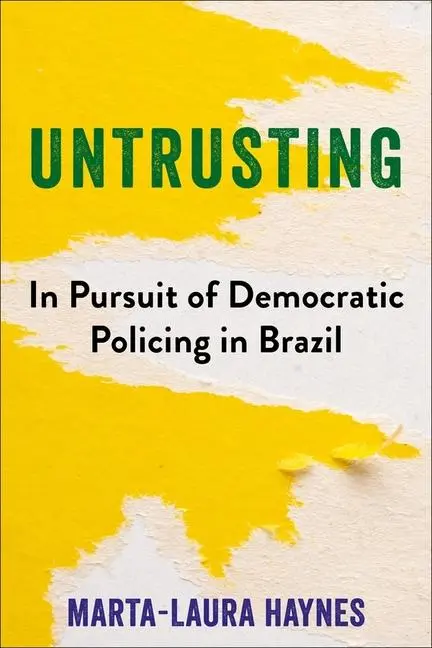 Cover: 9780231219440 | Untrusting | In Pursuit of Democratic Policing in Brazil | Haynes
