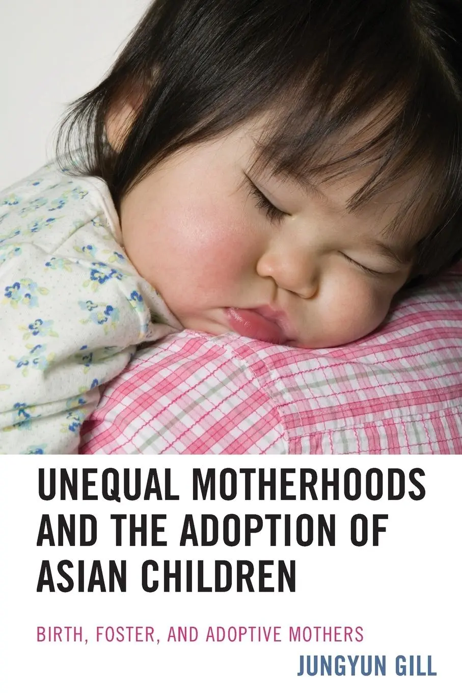 Cover: 9781498509640 | Unequal Motherhoods and the Adoption of Asian Children | Jungyun Gill