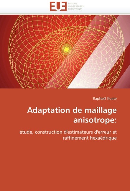Adaptation de Maillage Anisotrope | Kuate-R | Taschenbuch | Omn.Univ.Europ | Französisch | 2018 | ED UNIVERSITAIRES EUROPEENNES | EAN 9786131509940 - Kuate-R