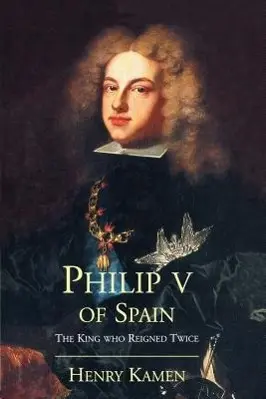 Cover: 9780300180541 | Kamen, H: Philip V of Spain - The King Who Reigned Twice | Henry Kamen