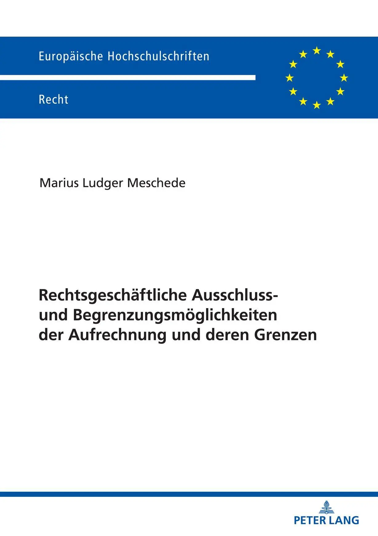 Rechtsgeschäftliche Ausschluss- und Begrenzungsmöglichkeiten der Aufrechnung und deren Grenzen: Dissertationsschrift (Europäische Hochschulschriften Recht, Band 6261)