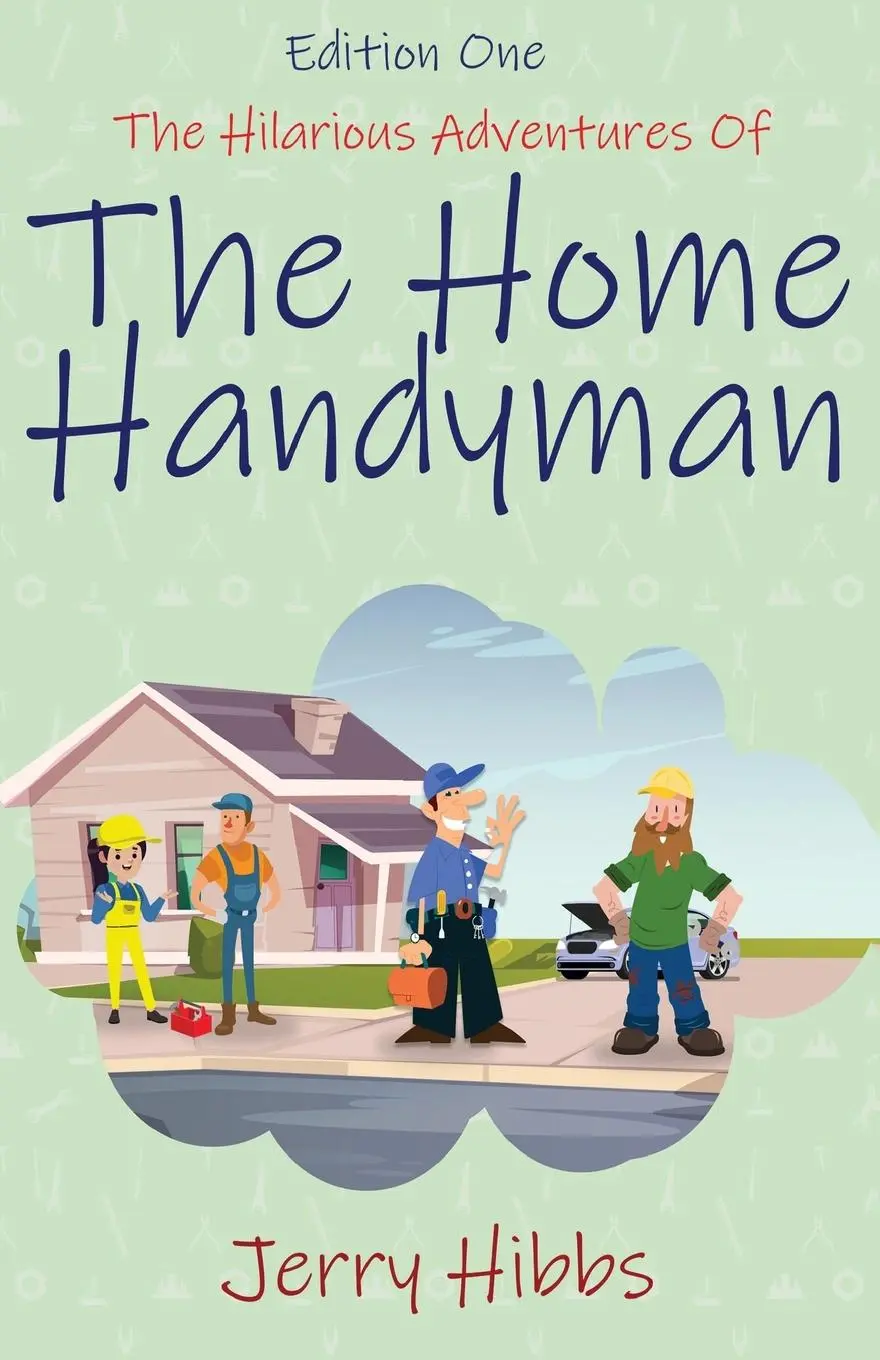 Cover: 9781964210841 | The Hilarious Adventures of the Home Handyman (Edition One) | Hibbs