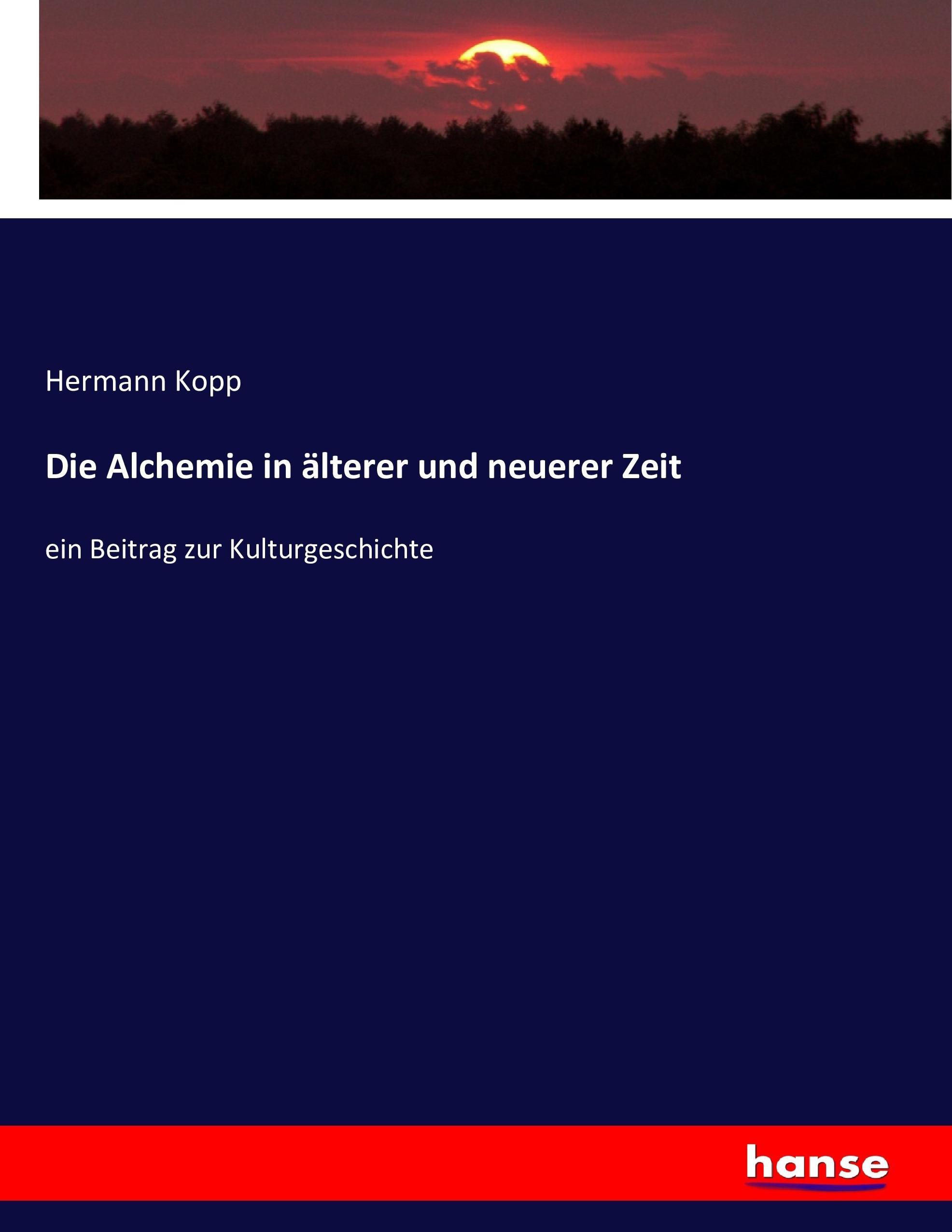 Die Alchemie in älterer und neuerer Zeit | ein Beitrag zur Kulturgeschichte | Hermann Kopp | Taschenbuch | Paperback | 712 S. | Deutsch | 2017 | hansebooks | EAN 9783743491441 - Kopp, Hermann