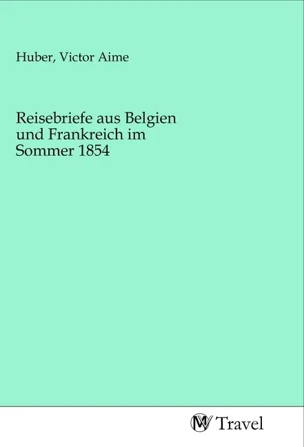 Cover: 9783968841441 | Reisebriefe aus Belgien und Frankreich im Sommer 1854 | Huber | Buch