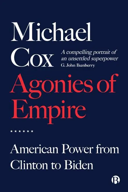 Cover: 9781529221541 | Agonies of Empire | American Power from Clinton to Biden | Michael Cox