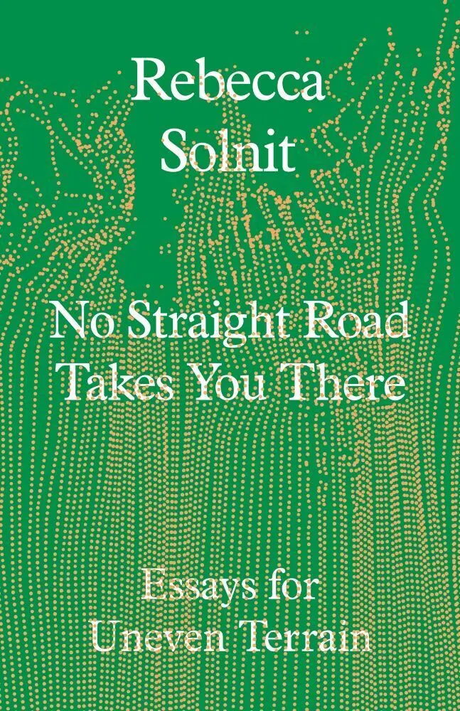 Cover: 9781803511641 | No Straight Road Takes You There | Essays for Uneven Terrain | Solnit
