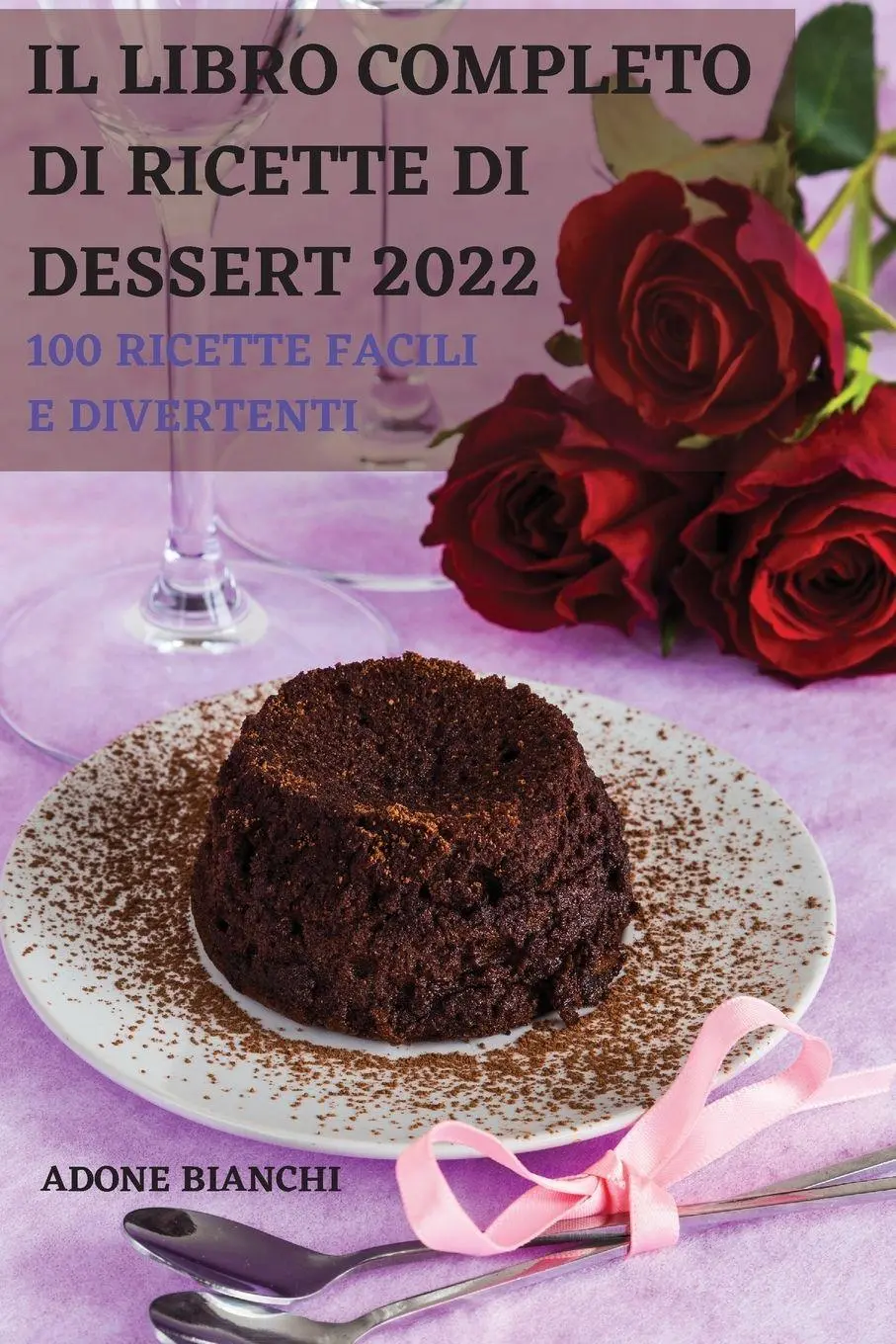 Cover: 9781803502441 | IL LIBRO COMPLETO DI RICETTE DI DESSERT 2022 | Adone Bianchi | Buch
