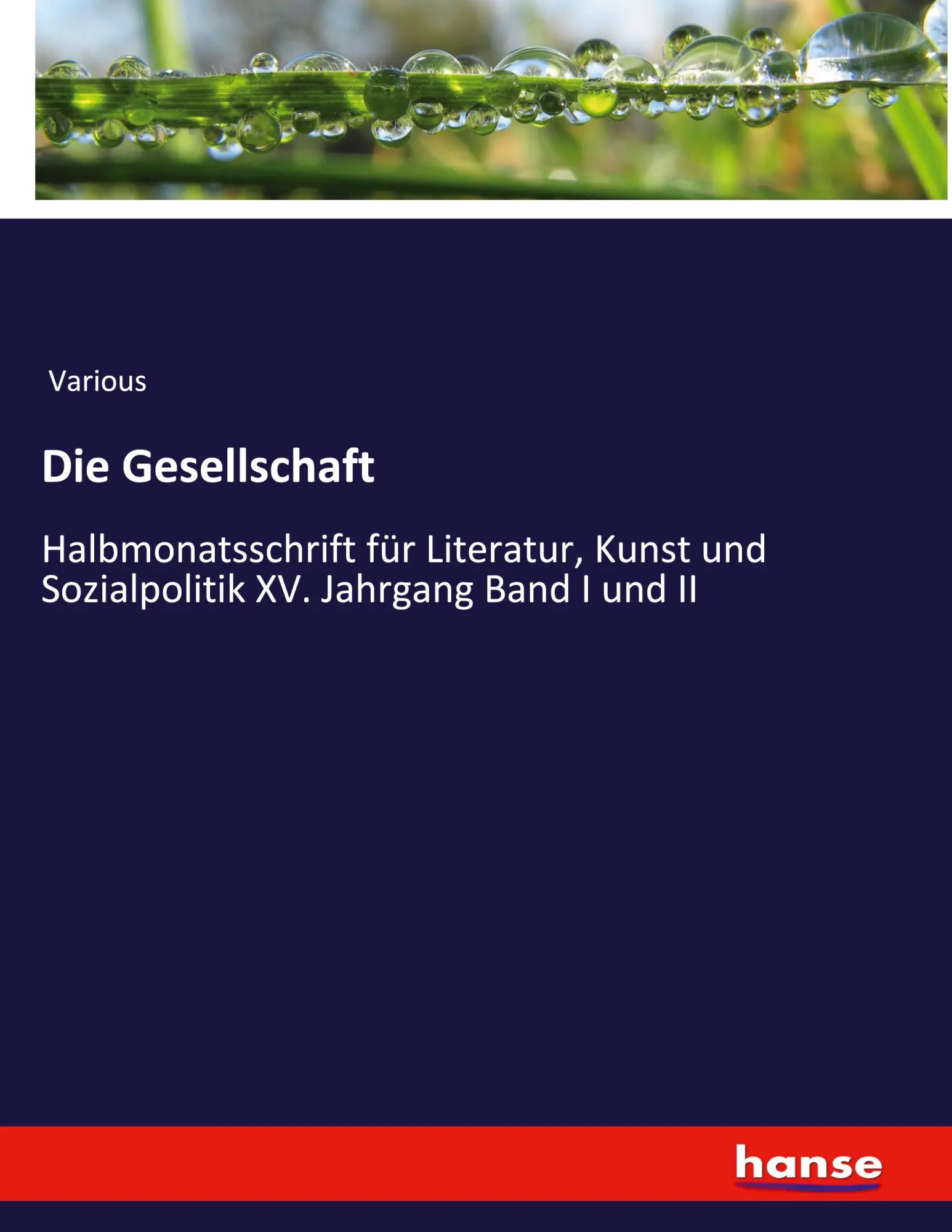 Die Gesellschaft: Halbmonatsschrift für Literatur, Kunst und Sozialpolitik XV. Jahrgang Band I und II