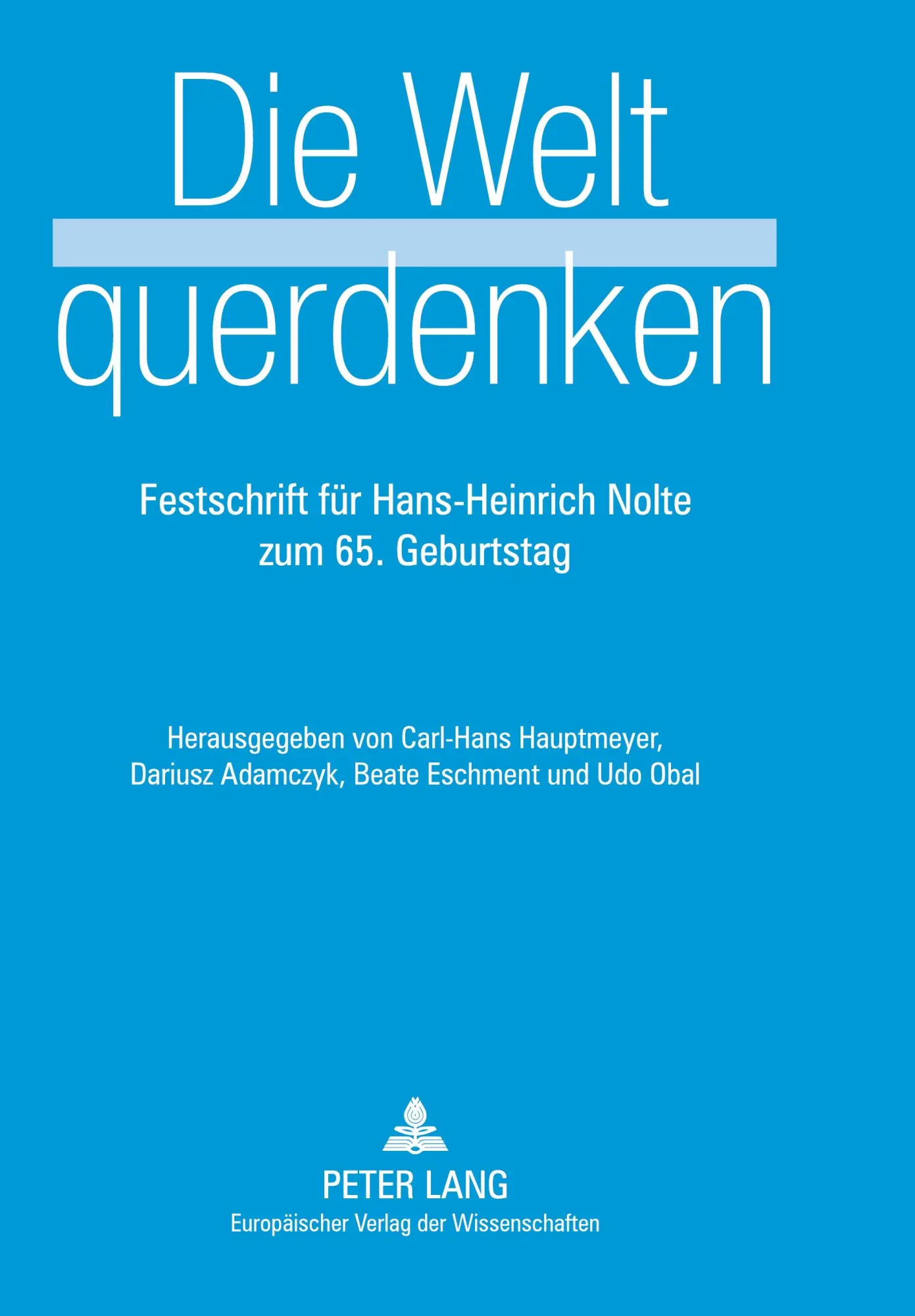 Die Welt querdenken. Festschrift für Hans-Heinrich Nolte zum 65. Geburtstag Herausgegeben von Carl-Hans Hauptmeyer, Dariusz Adamczyk, Beate Eschment und Udo Obal