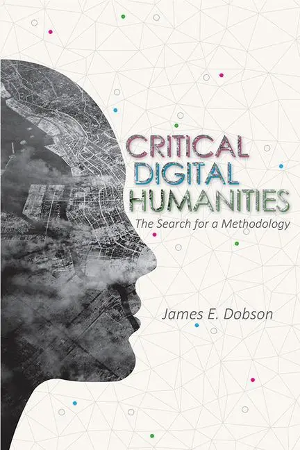 Cover: 9780252084041 | Dobson, J: Critical Digital Humanities | James E Dobson | Taschenbuch