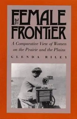 Cover: 9780700604241 | The Female Frontier – A Comparative View of Women on the Prairie...