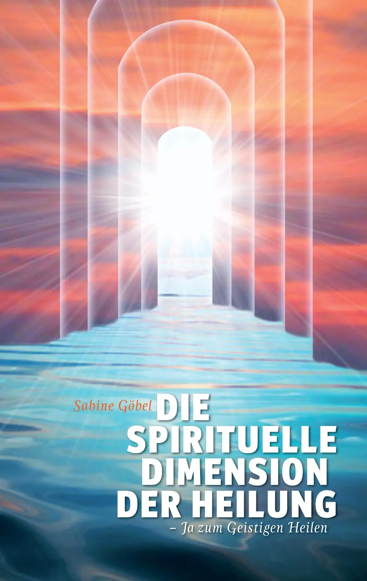 Cover: 9783848224241 | Die spirituelle Dimension der Heilung | ...ja zum Geistigen Heilen