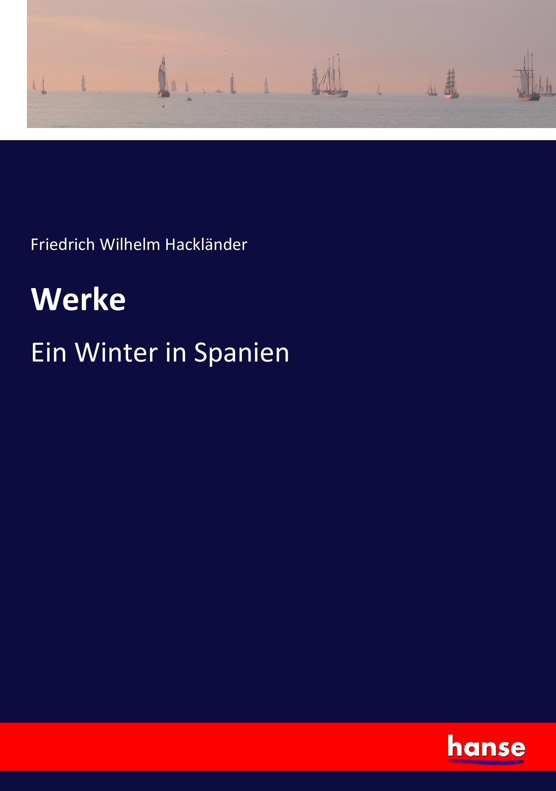 Werke | Ein Winter in Spanien | Friedrich Wilhelm Hackländer | Taschenbuch | Paperback | 272 S. | Deutsch | 2017 | hansebooks | EAN 9783744634441 - Hackländer, Friedrich Wilhelm