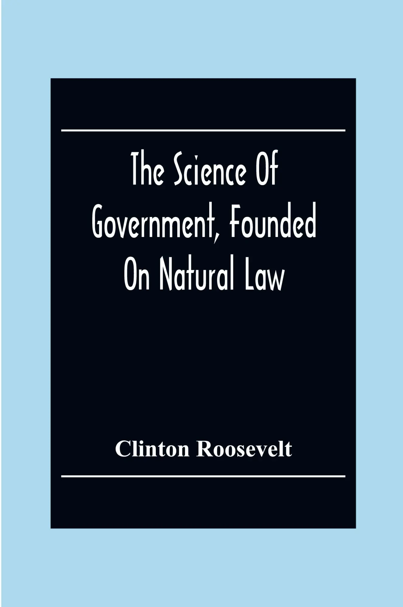 Cover: 9789354305641 | The Science Of Government, Founded On Natural Law | Clinton Roosevelt