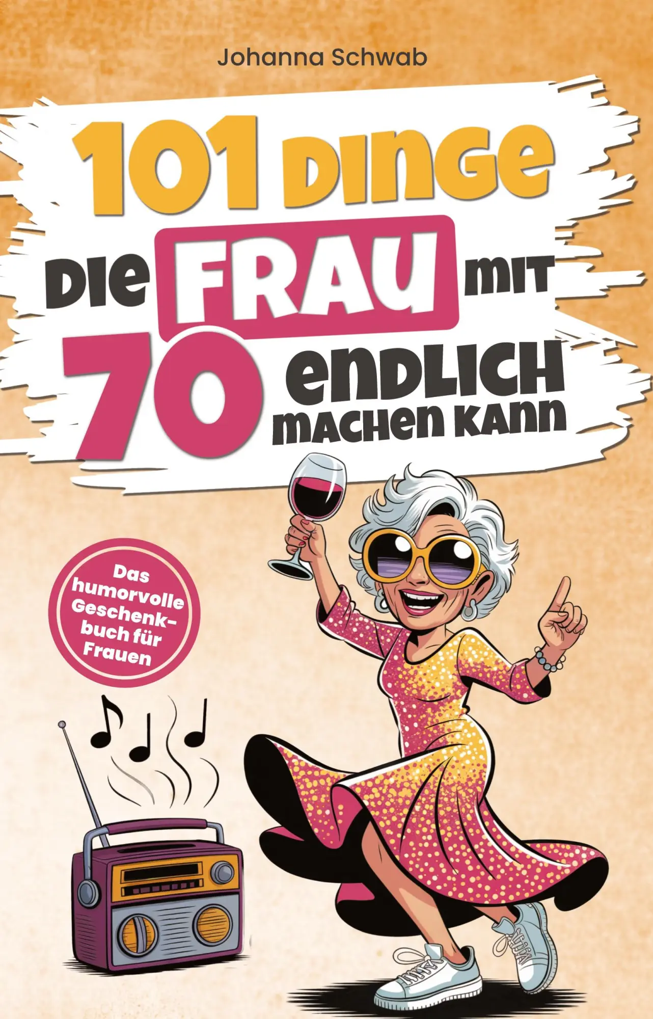 Cover: 9783910696341 | 101 Dinge, die Frau mit 70 endlich machen kann | Johanna Schwab | Buch