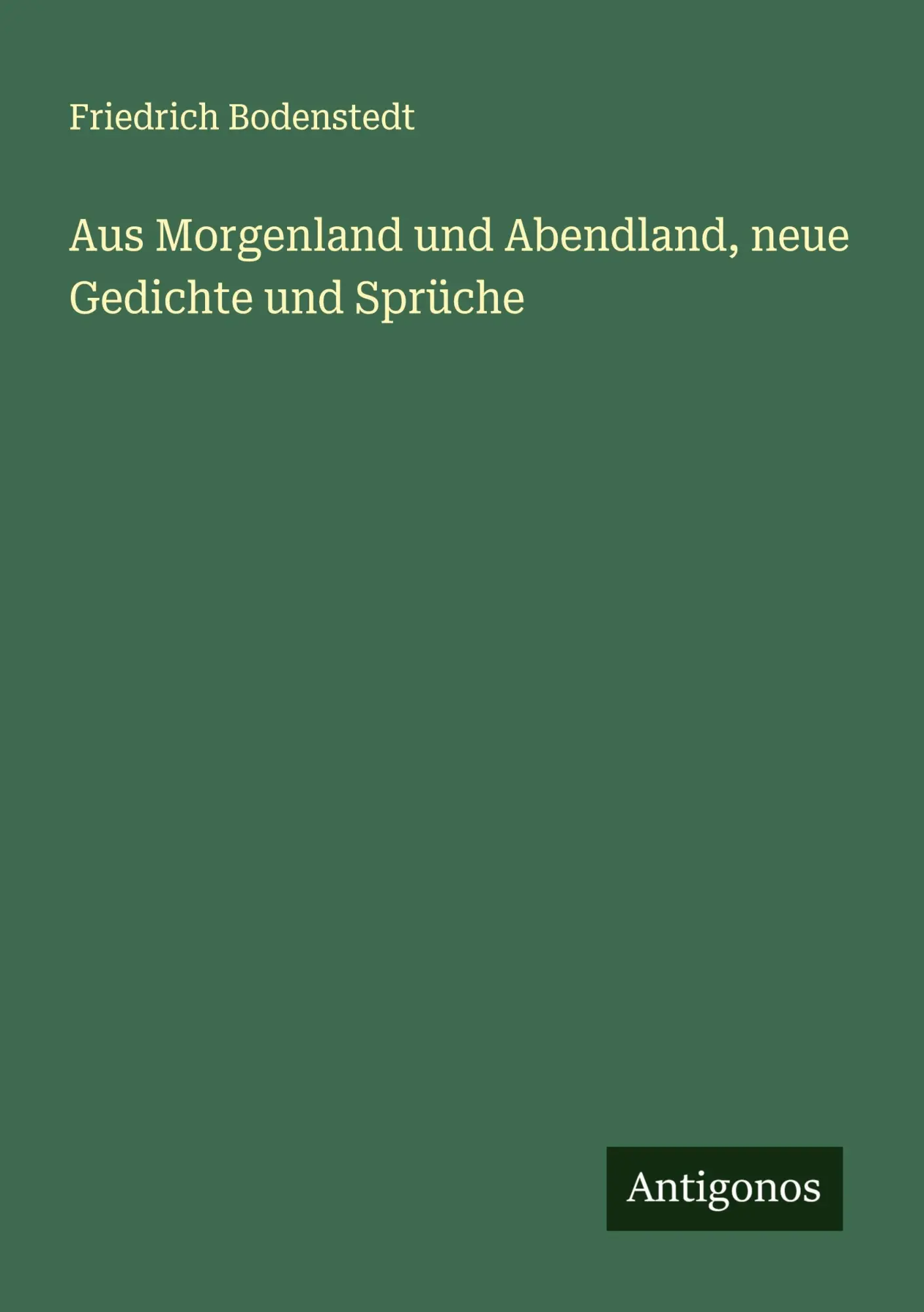 Aus Morgenland und Abendland, neue Gedichte und Sprüche