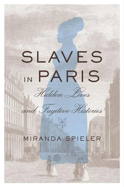Cover: 9780674986541 | Slaves in Paris | Hidden Lives and Fugitive Histories | Spieler | Buch