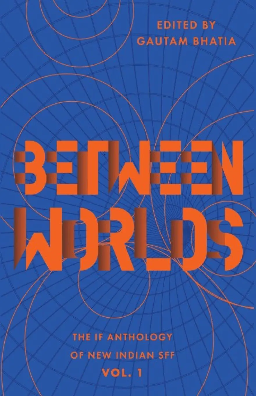 Cover: 9789371976541 | Between Worlds | The IF Anthology of New Indian SFF, Vol 1 | Bhatia