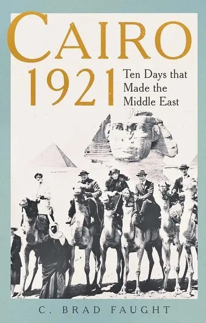 Cover: 9780300256741 | Cairo 1921 | Ten Days That Made the Middle East | C Brad Faught | Buch