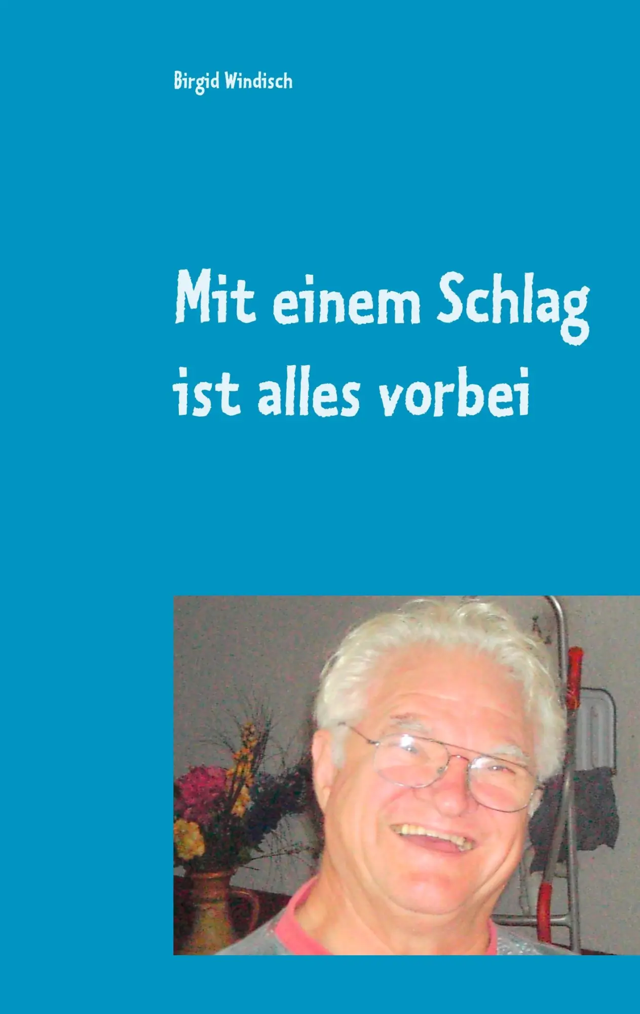 Cover: 9783749446841 | Mit einem Schlag ist alles vorbei | Birgid Windisch | Taschenbuch