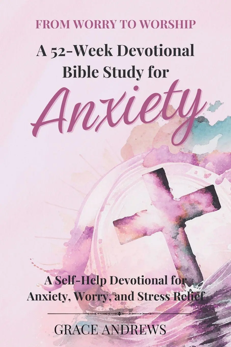 Cover: 9781763897441 | From Worry to Worship A 52-Week Devotional Bible Study for Anxiety
