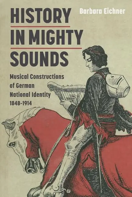 Cover: 9781843837541 | History in Mighty Sounds: Musical Constructions of German National...