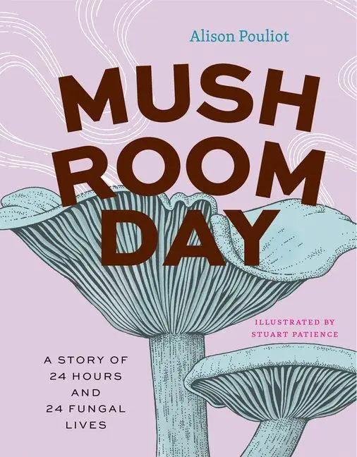 Cover: 9780226838441 | Mushroom Day | A Story of 24 Hours and 24 Fungal Lives | Pouliot