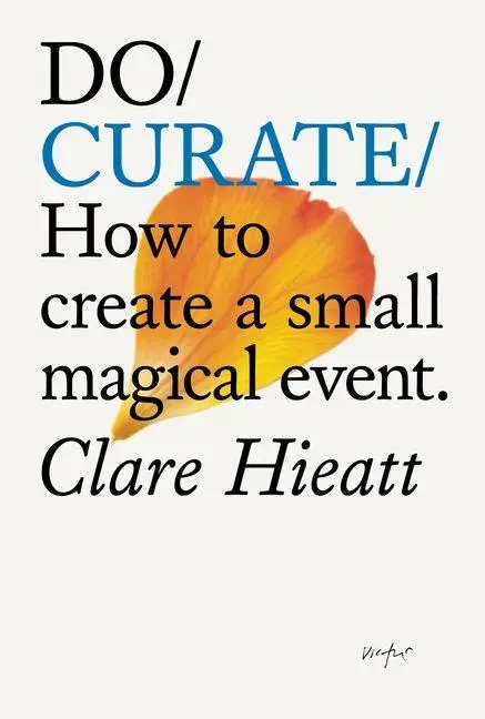 Cover: 9781914168741 | Do Curate | How to create a small magical event. | Clare Hieatt | Buch