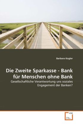 Die Zweite Sparkasse - Bank für Menschen ohne Bank | Gesellschaftliche Verantwortung uns soziales Engagement der Banken? | Barbara Kogler | Taschenbuch | Deutsch | VDM Verlag Dr. Müller - Kogler, Barbara