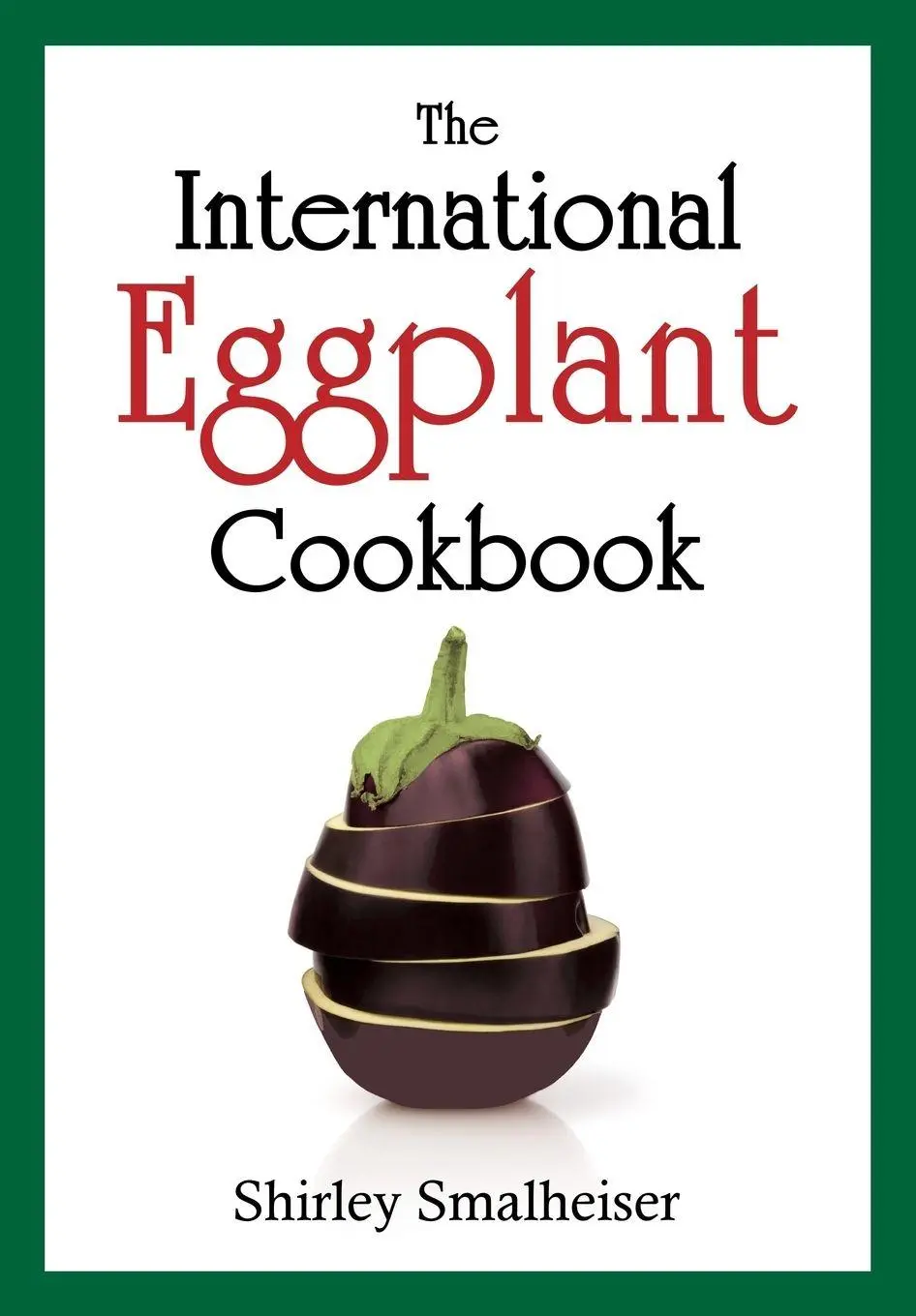 Cover: 9780983149941 | The International Eggplant Cookbook | Shirley Smalheiser | Taschenbuch