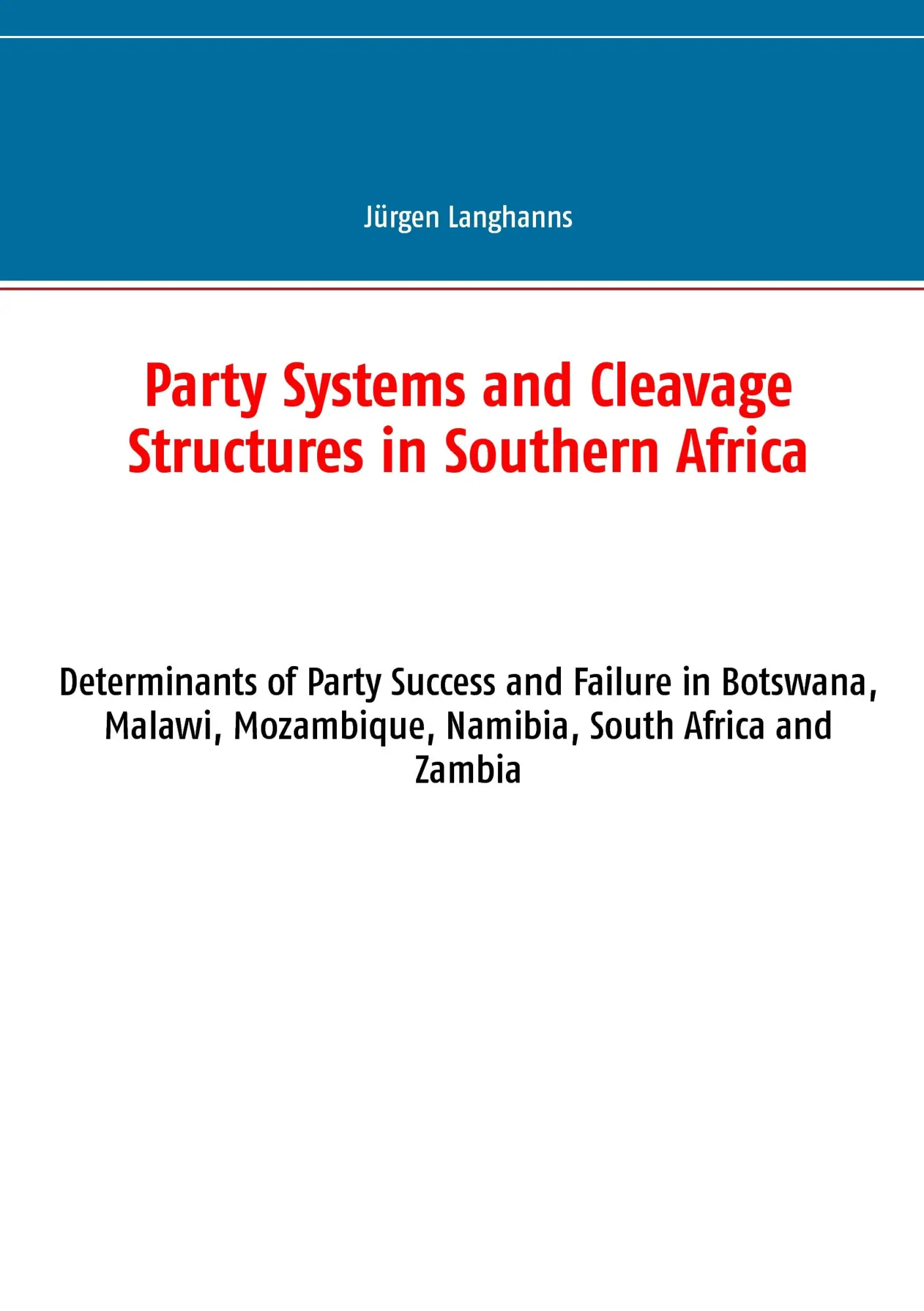 Party Systems and Cleavage Structures in Southern Africa: Determinants of Party Success and Failure in Botswana, Malawi, Mozambique, Namibia, South Africa and Zambia